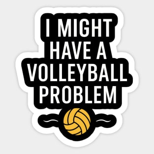 I Might Have a Volleyball Problem Funny Sports Gift Sticker